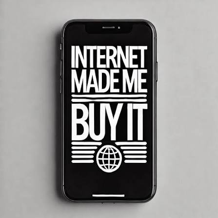Internet Made Me Buy It